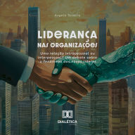 Liderança nas organizações: uma relação intrapessoal ou interpessoal? Um debate sobre o fenômeno dos novos líderes (Abridged)