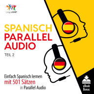 Spanisch Parallel Audio - Teil 2: Einfach Spanisch Lernen Mit 501 Sätzen in Parallel Audio