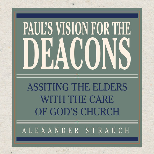 Paul's Vision for the Deacons: Assisting the Elders with the Care of God's Church