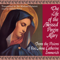 The Life of the Blessed Virgin Mary: From the Visions of Anne Catherine Emmerich