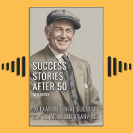 Success Stories After 50: 30 Examples That Success Can Be Achieved At Any Age