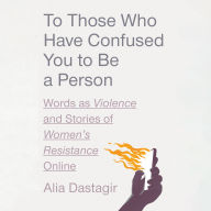 To Those Who Have Confused You to Be a Person: Words as Violence and Stories of Women's Resistance Online