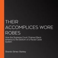 Their Accomplices Wore Robes: How the Supreme Court Chained Black America to the Bottom of a Racial Caste System