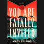 You Are Fatally Invited: A Novel