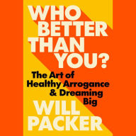 Who Better Than You?: The Art of Healthy Arrogance & Dreaming Big