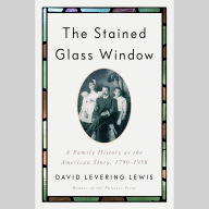 The Stained Glass Window: A Family History as the American Story, 1790-1958