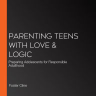 Parenting Teens With Love & Logic: Preparing Adolescents for Responsible Adulthood