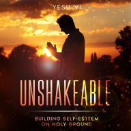 Unshakeable: Building Self-Esteem on Holy Ground