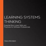 Learning Systems Thinking: Essential Non-Linear Skills and Practices for Software Professionals