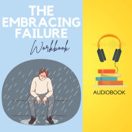 The Embracing Failure Workbook: Turn Stumbles into Success