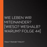 Wie leben wir miteinander? [Wieso? Weshalb? Warum? Folge 44] (Abridged)