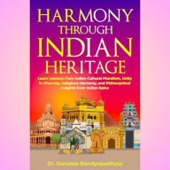 Harmony Through Indian Heritage: Learn Lessons from Indian Cultural Pluralism, Unity in Diversity, Religious Harmony, and Philosophical Insights from Indian Epics