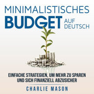 Minimalistisches Budget Auf Deutsch/ Minimalist budget in German: Einfache Strategien, um mehr zu sparen und sich finanziell abzusichern