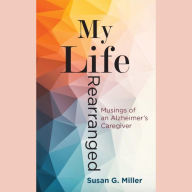 My Life Rearranged: Musings of an Alzheimer Caregiver