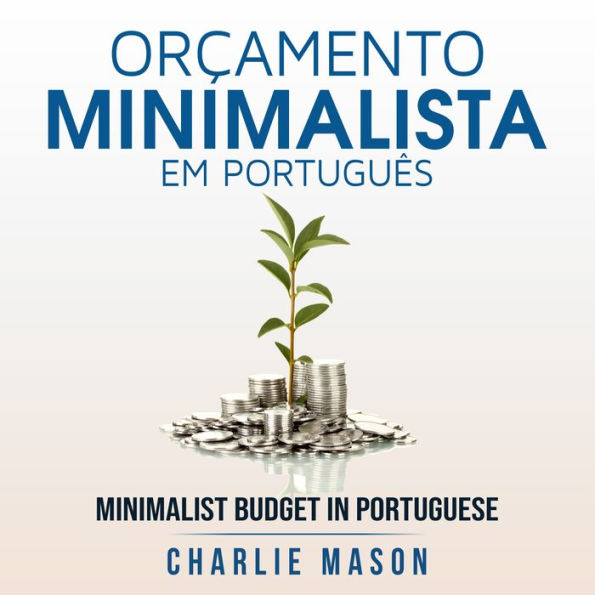 Orçamento Minimalista Em português/ Minimalist Budget In Portuguese: Estratégias Simples Para Economizar Mais E Ficar Seguro Financeiramente