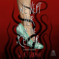 We Kept Her In the Cellar: A Novel