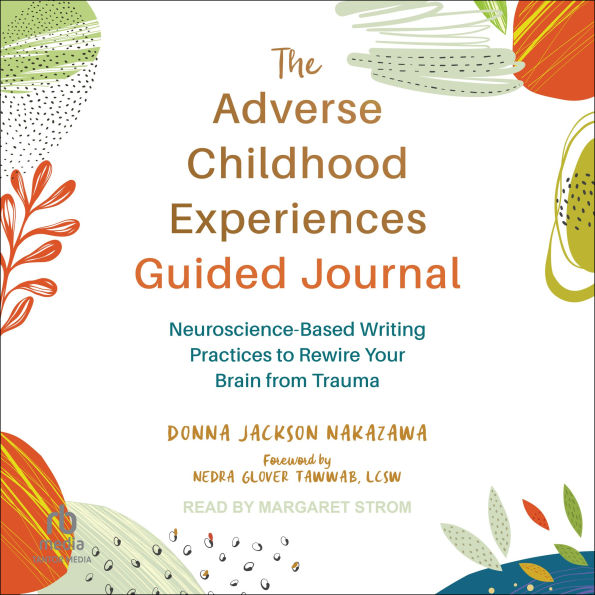 The Adverse Childhood Experiences Guided Journal: Neuroscience-Based Writing Practices to Rewire Your Brain from Trauma