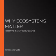 Why Ecosystems Matter: Preserving the Key to Our Survival