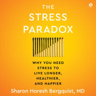 The Stress Paradox: Why You Need Stress to Live Longer, Healthier, and Happier