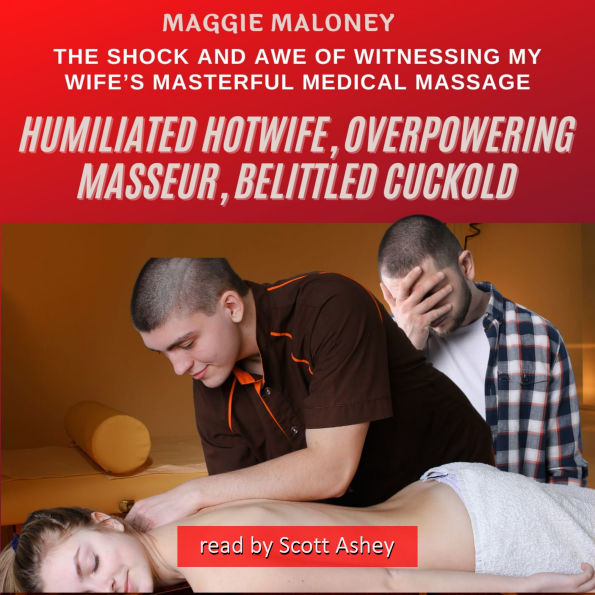 Humiliated Hotwife, Overpowering Masseur, Belittled Cuckold: The Shock and Awe of Witnessing My Wife's Masterful Medical Massage