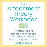 The Attachment Theory Workbook: Powerful Tools to Promote Understanding, Increase Stability, and Build Lasting Relationships