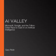 AI Valley: Microsoft, Google, and the Trillion-Dollar Race to Cash In on Artificial Intelligence