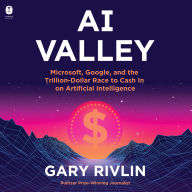 AI Valley: Microsoft, Google, and the Trillion-Dollar Race to Cash In on Artificial Intelligence