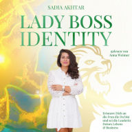 LADY BOSS IDENTITY: Erinnere Dich an die Frau, die Du bist und sei die Leaderin Deines Lebens & Business
