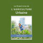 Le Grand Livre de l'Agriculture Urbaine: Pourquoi un tel engouement pour les agricultures urbaines ?