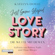 Just Some Stupid Love Story - Die Wette mit dem Ex: Roman - Die spicy Grumpy-meets-Sunshine-RomCom