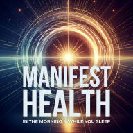 Manifest Health In The Morning & While You Sleep: 2 Premium Meditations To Activate Your Self-Healing Powers