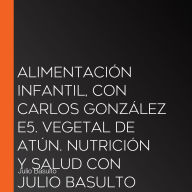 Alimentación infantil, con Carlos González E5. Vegetal de atún. Nutrición y salud con Julio Basulto