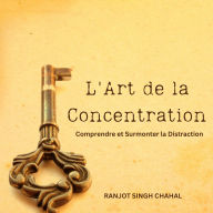 L'Art de la Concentration: Comprendre et Surmonter la Distraction