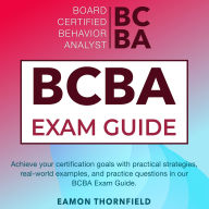 BCBA Exam: Board Certified Behavior Analyst Exam Prep 2024-2025: Ace Your BCBA Certification on the First Attempt! 200+ Practice Questions Realistic Examples and Comprehensive Answer Breakdowns