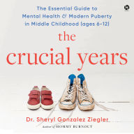 The Crucial Years: The Essential Guide to Mental Health and Modern Puberty in Middle Childhood