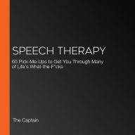 Speech Therapy: 65 Pick-Me-Ups to Get You Through Many of Life's What-the-F*cks