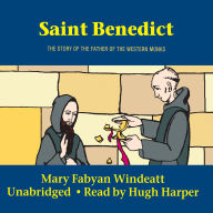 Saint Benedict: The Story of the Father of the Western Monks