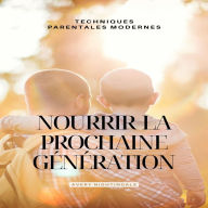 Nourrir la prochaine generation: Techniques parentales modernes