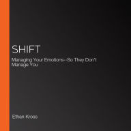 Shift: Managing Your Emotions--So They Don't Manage You