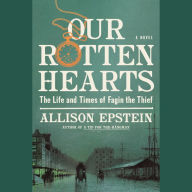 Our Rotten Hearts: A Novel; The Life and Times of Fagin the Thief