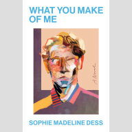 What You Make of Me: A Novel