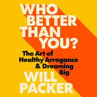 Who Better Than You?: The Art of Healthy Arrogance & Dreaming Big
