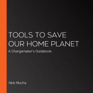 Tools to Save Our Home Planet: A Changemaker's Guidebook