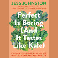 Perfect Is Boring (And It Tastes Like Kale): Finding Belonging and Purpose Without Changing Who You Are