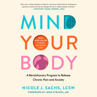 Mind Your Body: A Revolutionary Program to Release Chronic Pain and Anxiety