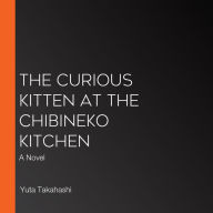 The Curious Kitten at the Chibineko Kitchen: A Novel