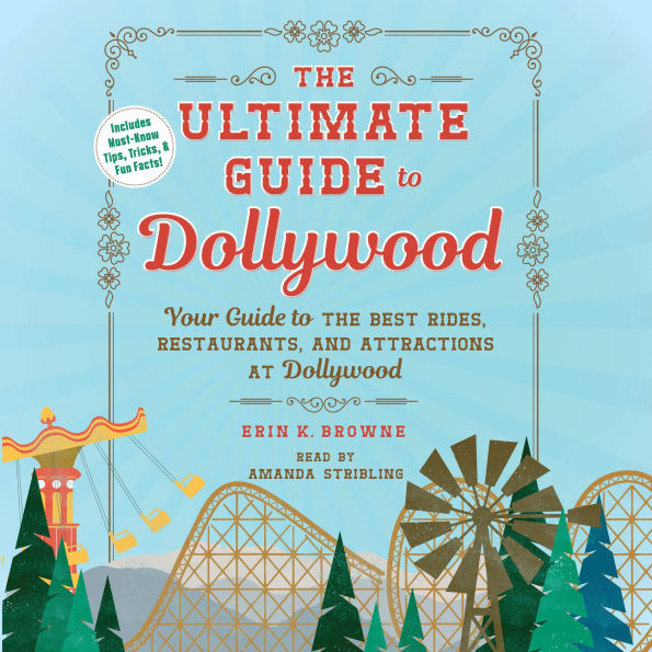 The Ultimate Guide to Dollywood: Your Guide to the Best Rides, Restaurants, and Attractions at Dollywood