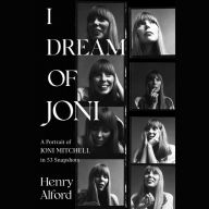 I Dream of Joni: A Portrait of Joni Mitchell in 53 Snapshots
