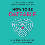 How To Be Dateable: The Essential Guide to Finding Your Person and Falling in Love