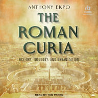 The Roman Curia: History, Theology, and Organization